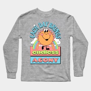 Each day brings endless agony Long Sleeve T-Shirt